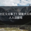 吃瓜社区又出事了？突发大瓜现场让人人设崩塌
