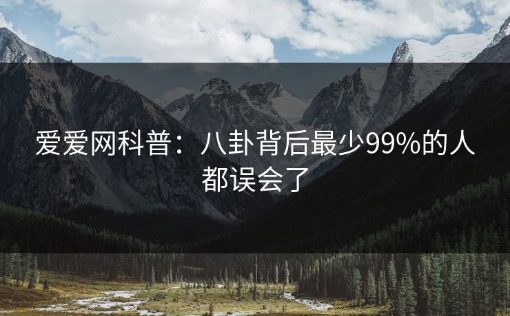 爱爱网科普：八卦背后最少99%的人都误会了