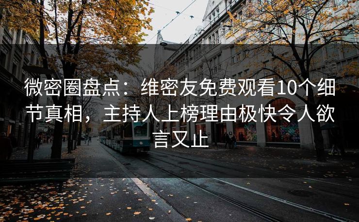微密圈盘点：维密友免费观看10个细节真相，主持人上榜理由极快令人欲言又止